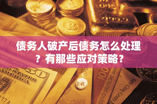 北京债务人破产后债务怎么处理？有那些应对策略？